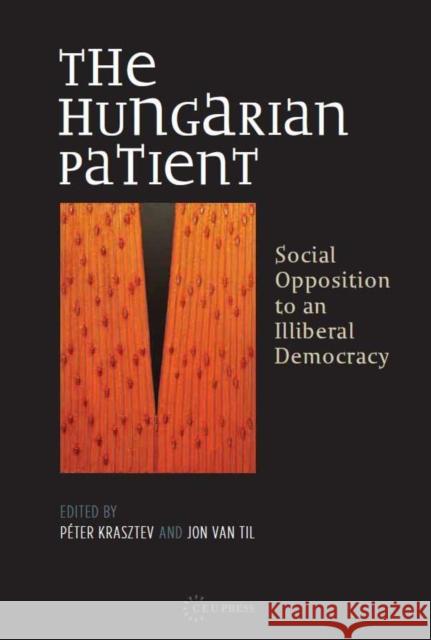 Hungarian Patient Hb: Social Opposition to an Illiberal Democracy Krasztev, Péter 9786155053085 Ceu LLC