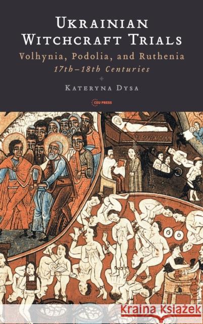 Ukrainian Witchcraft Trials: Volhynia, Podolia, and Ruthenia, 17th-18th Centuries Dysa, Kateryna 9786155053115 Central European University Press