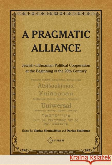 A Pragmatic Alliance: Jewish-Lithuanian Political Cooperation at the Beginning of the 20th Century Sirutavicius, Vladas 9786155053177 Central European University Press