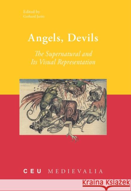 Angels, Devils: The Supernatural and Its Visual Representation Jaritz, Gerhard 9786155053214 Central European University Press