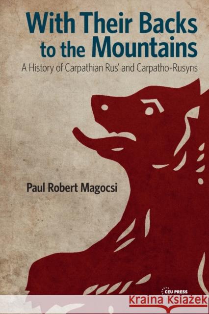 With Their Backs to the Mountains: A History of Carpathian Rus' and Carpatho-Rusyns Magocsi, Paul Robert 9786155053399 Central European University Press