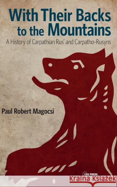 With Their Backs to the Mountains: A History of Carpathian Rus' and Carpatho-Rusyns Magocsi, Paul Robert 9786155053467 Ceu LLC