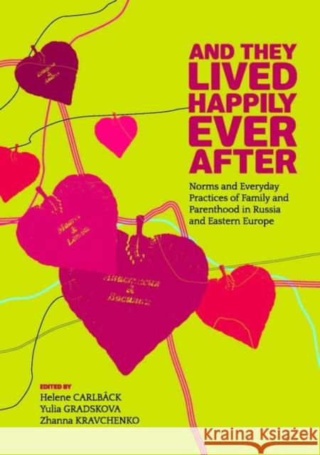And They Lived Happily Ever After: Norms and Everyday Practices of Family and Parenthood in Russia and Eastern Europe Carlback, Helene 9786155053573 Central European University Press