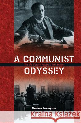 A Communist Odyssey: The Life of József Pogány/John Pepper Sakmyster, Thomas 9786155225086 Central European University Press