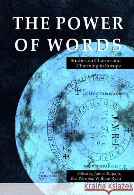 The Power of Words: Studies on Charms and Charming in Europe Kapalo, James 9786155225109