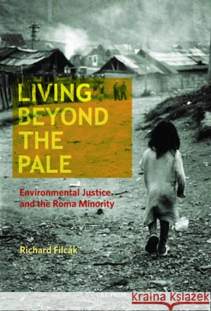 Living Beyond the Pale: Environmental Justice and the Roma Minority Filcák, Richard 9786155225130 Central European University Press