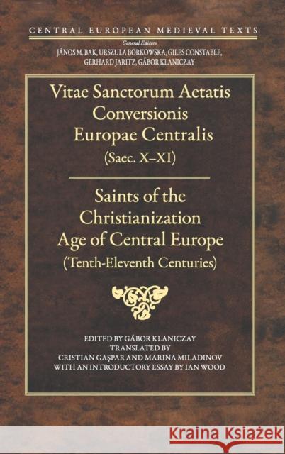 Saints of the Christianization Age of Central Europe: Tenth to Eleventh Centuries Klaniczay, Gábor 9786155225208 Central European University Press