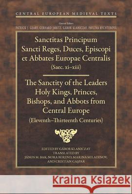 The Sanctity of the Leaders: Holy Kings, Princes, Bishops and Abbots from Central Europe (11th to 13th Centuries) Gabor Klaniczay Cristian Gaspar 9786155225284 Central European University Press