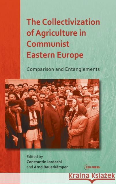 The Collectivization of Agriculture in Communist Eastern Europe: Comparison and Entanglements Bauerkämper, Arnd 9786155225635 Central European University Press