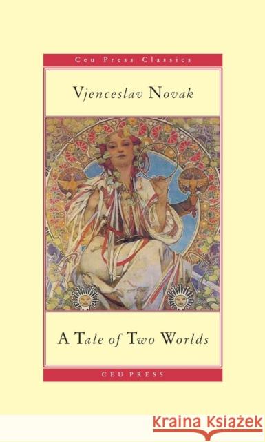 A Tale of Two Worlds Vjenceslav Novak 9786155225826 Central European University Press