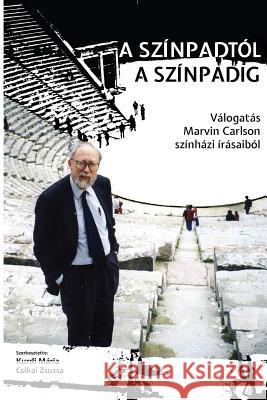 A Színpadtól a Színpadig: Válogatás Marvin Carlson Színházi Írásaiból Carlson, Marvin 9786155423079 Americana eBooks