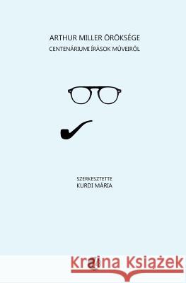 Arthur Miller Öröksége: Centenáriumi Írások M?veir?l Kurdi, Maria 9786155423208 Americana eBooks