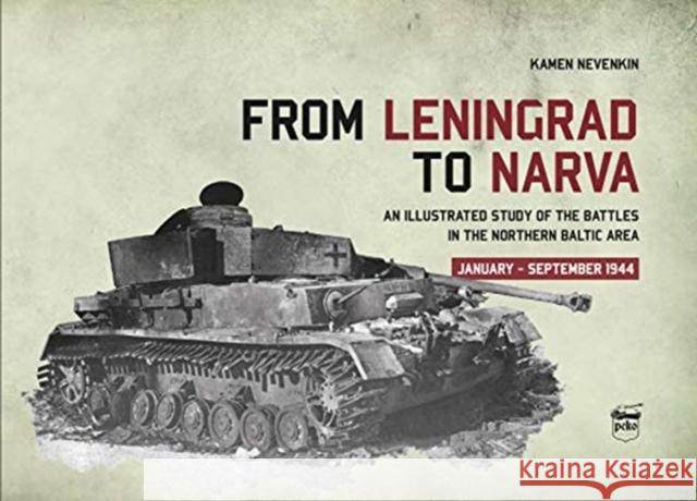 From Leningrad to Narva: An Illustrated Study of the Battles in the Northern Baltic Area, January-September 1944 Kamen Nevenkin 9786155583186 PeKo Publishing Kft.