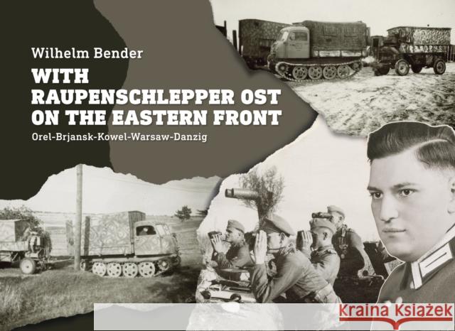 With Raupenschlepper Ost on the Eastern Front: Orel-Brjansk-Kowel-Warsaw-Danzig Wilhelm Bender 9786155583681 PeKo Publishing Kft.