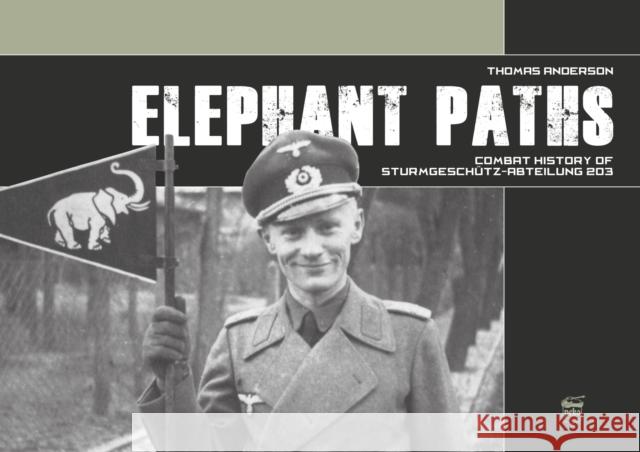 Elephant Paths: Combat History of Sturmgeschutz-Abteilung 203 Thomas Anderson 9786155583759 PeKo Publishing Kft.