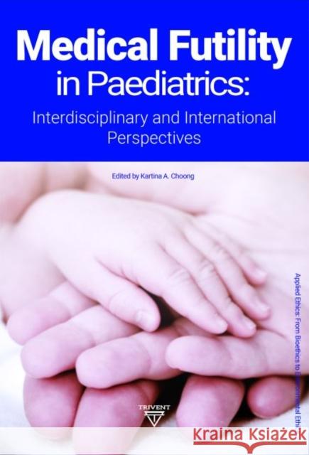 Medical Futility in Paediatrics: Interdisciplinary and International Perspectives Kartina A. Choong 9786156405005 Eurospan (JL)