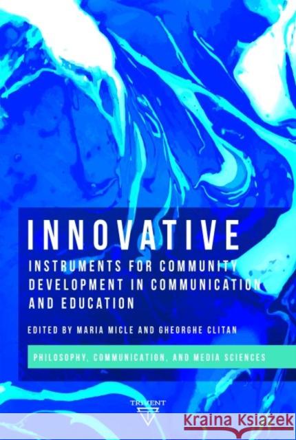 Innovative Instruments for Community Development in Communication and Education Gheorghe Clitan, Maria Micle 9786156405104