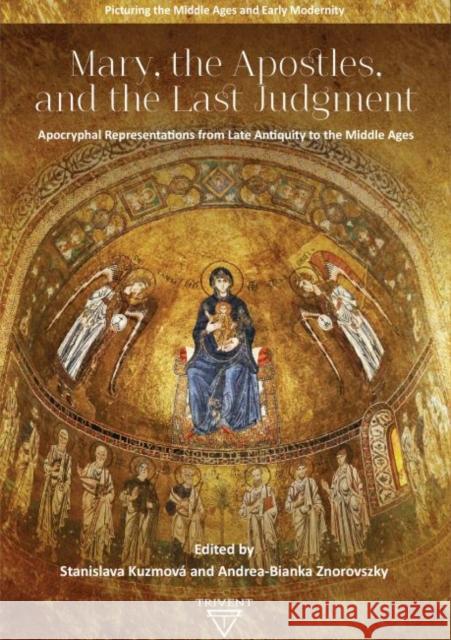Mary, the Apostles, and the Last Judgment: Apocryphal Representations from Late Antiquity to the Middle Ages Andrea-Bianka Znorovszky, Stanislava Kuzmová 9786156405128 Eurospan (JL)