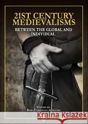 21st Century Medievalisms: Between The Global and Individual Karl Christian Alvestad 9786156405760