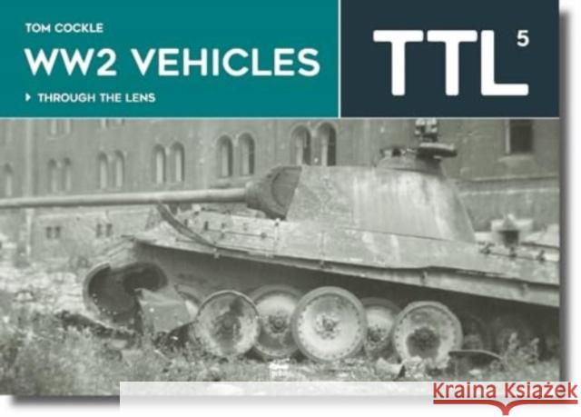 WW2 Vehicles: Through the Lens Volume 5 Tom Cockle 9786156602299 PeKo Publishing Kft.