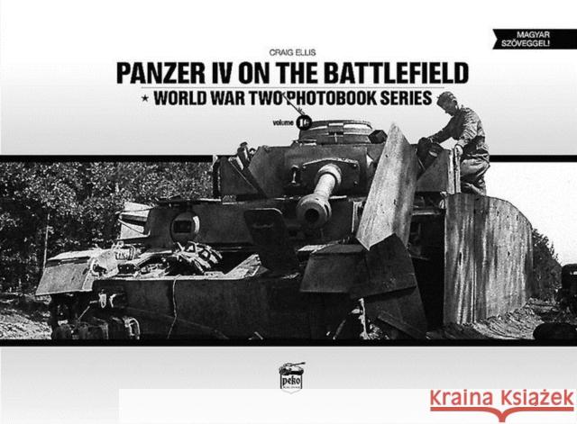 Panzer IV on the Battlefield: World War 2 Photobook Series Craig Ellis 9786158007214 PeKo Publishing Kft.