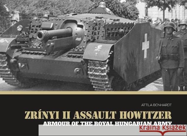 Zrinyi II Assault Howitzer: Armour of the Royal Hungarian Army Attila Bonhardt 9786158007238 PeKo Publishing Kft.