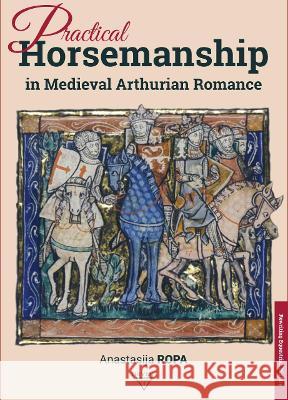 Practical Horsemanship in Medieval Arthurian Romance Anastasija Ropa   9786158122245