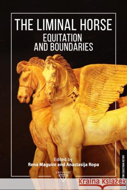 The Liminal Horse: Equitation and Boundaries Maguire, Rena 9786158182171
