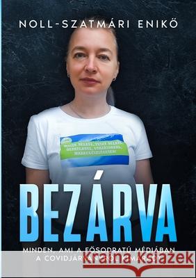 Bez?rva: Minden, ami a fősodrat? m?di?ban kimaradt Enikő Noll-Szatm?ri 9786158241205 Pegazus Kiado