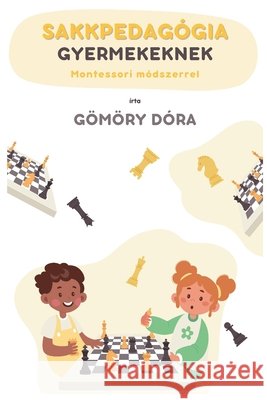 Sakkpedag?gia gyermekeknek Montessori m?dszerrel D?ra G?m?ry 9786158263702 Bridges and Hearts Publishing