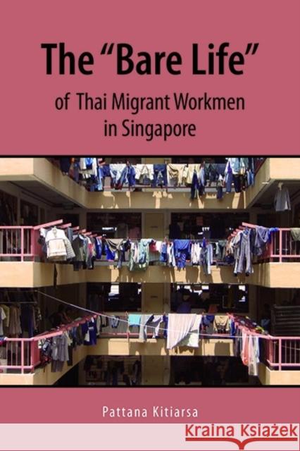 The Bare Life of Thai Migrant Workmen in Singapore Kitiarsa, Pattana 9786162150753 Silkworm Books