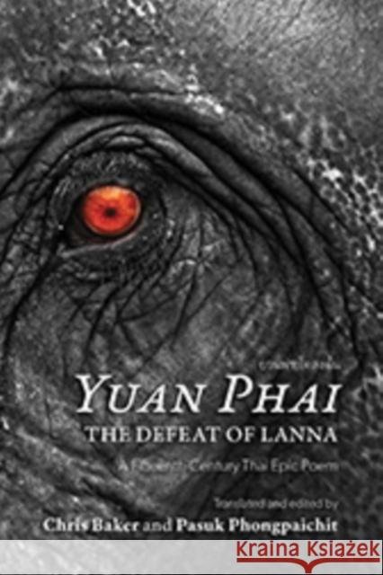 Yuan Phai, the Defeat of Lanna: A Fifteenth-Century Thai Epic Poem Chris Baker Pasuk Phongpaichit 9786162151255 Silkworm Books