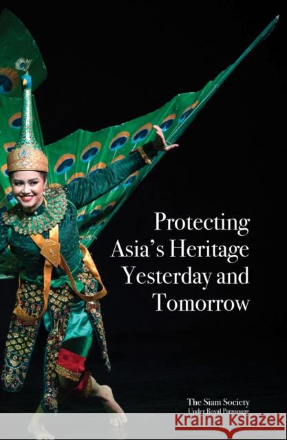 Protecting Asia's Heritage: Yesterday and Tomorrow Siam Society 9786162151569