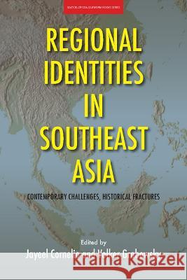 Regional Identities in Southeast Asia: Contemporary Challenges, Historical Fractures Jayeel Cornello Volker Grabowsky 9786162151903