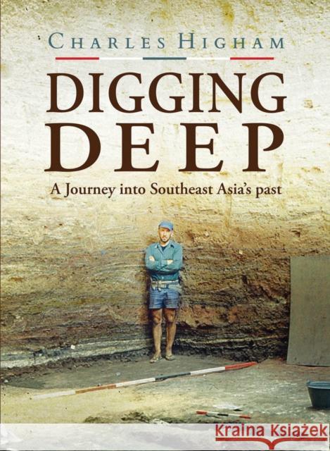 Digging Deep: A Journey into Southeast Asia's past Charles Higham 9786164510586