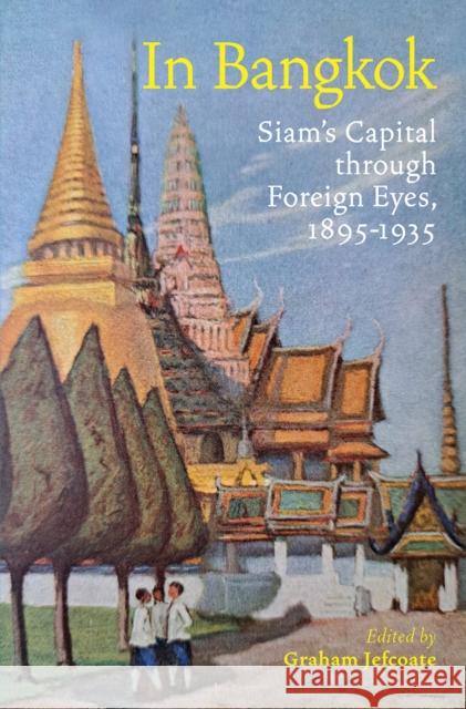 In Bangkok: Siam's Capital through Foreign Eyes, 1895-1935  9786164510906 River Books