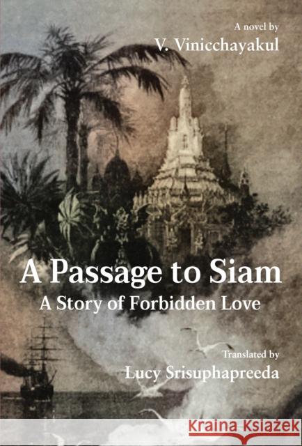 A Passage to Siam: A Story of Forbidden Love V. Vinicchayakul 9786164511002 River Books