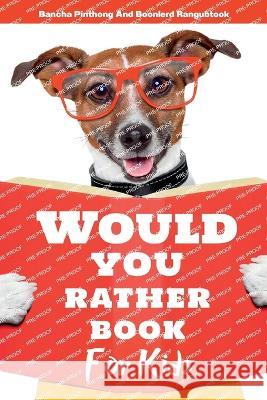 Would You Rather Book for Kids: 220+ Hilarious Questions and Challenging Choices the Entire Family Will Love Pinthong, Bancha 9786165938457 Bancha Pinthong
