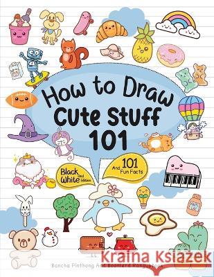 How To Draw 101 Cute Stuff For Kids: Simple and Easy Step-by-Step Guide Book to Draw Everything Black And White Edition Bancha Pinthong Boonlerd Rangubtook  9786165939171 Bancha Pinthong