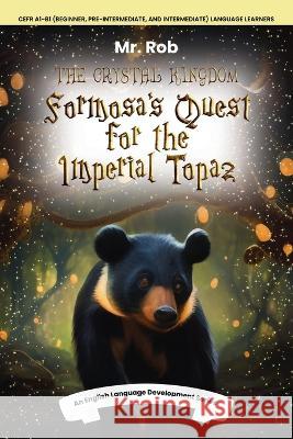 The Crystal Kingdom: Formosa's Quest for the Imperial Topaz MR Rob   9786165988681 Publishdrive