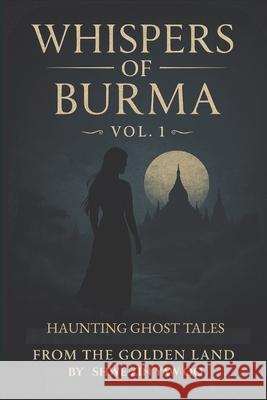 WHISPERS of BURMA: Volume 1 - Haunting Ghost Tales from the Golden Land Shwe Zin Yaw Oo 9786166266443