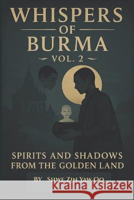 WHISPERS of BURMA: Volume 2 - Spirits and Shadows from the Golden Land Shwe Zin Yaw Oo 9786166266450
