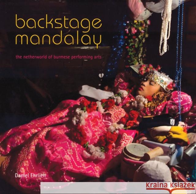 Backstage Mandalay: The Netherworld of Burmese Performing Arts Ehrlich, Daniel 9786167339221