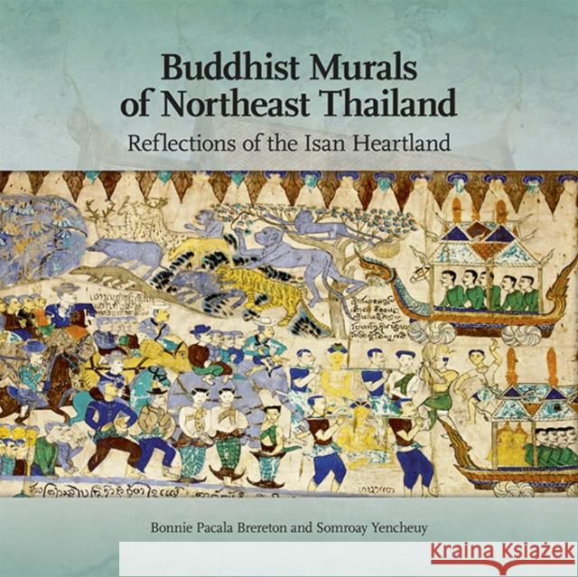 Buddhist Murals of Northeast Thailand: Reflections of the Isan Heartland Brereton, Bonnie Pacala 9786169005315 Silkworm Books