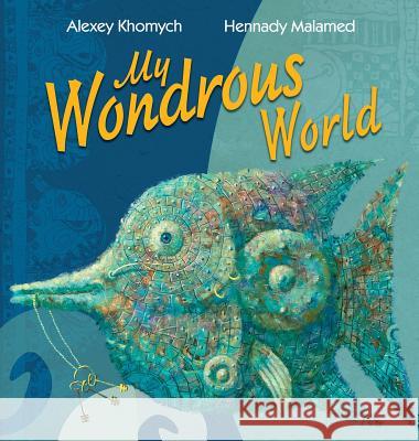 My Wondrous World: The Art Book of Inspiration Malamed Hennady, Khomych Alexey 9786170951694