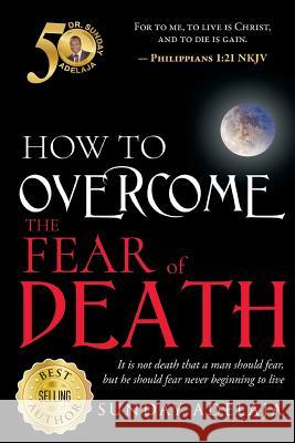 How To Overcome The Fear Of Death Adelaja, Sunday 9786177394005