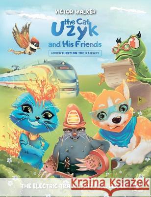 Uzyk the Cat and His Friends. Adventures on the Railway. The Electric Train That Fell Asleep Victor Walker   9786177999095 Double a Publishing