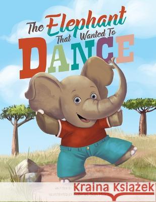 The Elephant that Wanted to Dance: An inspirational children's picture book about being brave and following your dreams Despina Mavridou Gabriel San Martin Tamara Rittershaus 9786180039221