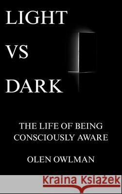 Light Vs Dark: The life of being consciously aware Olen Owlman 9786180059496 Olen Owlman