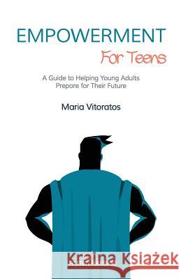 Empowerment for Teens: A Guide to Helping Young Adults Prepare for Their Future Maria Vitoratos 9786185318475 Fylatos Publishing